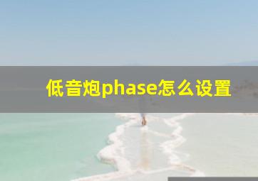 低音炮phase怎么设置