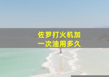 佐罗打火机加一次油用多久