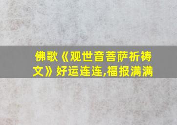 佛歌《观世音菩萨祈祷文》好运连连,福报满满