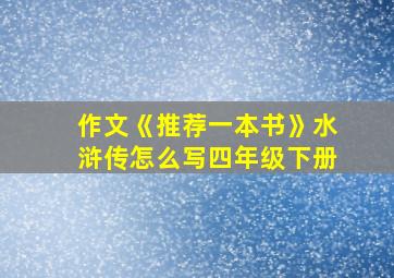 作文《推荐一本书》水浒传怎么写四年级下册