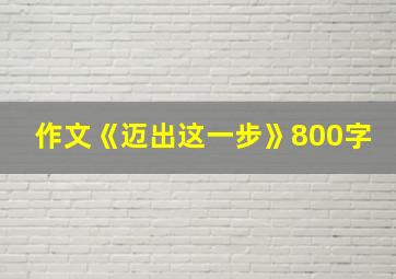 作文《迈出这一步》800字