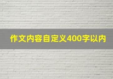 作文内容自定义400字以内