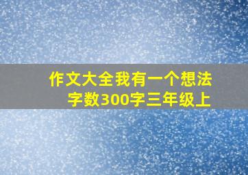 作文大全我有一个想法字数300字三年级上