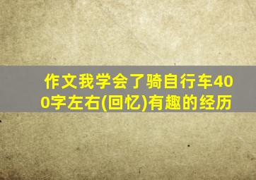 作文我学会了骑自行车400字左右(回忆)有趣的经历