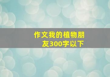 作文我的植物朋友300字以下