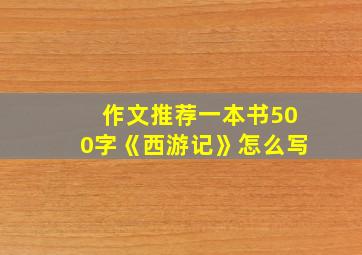 作文推荐一本书500字《西游记》怎么写