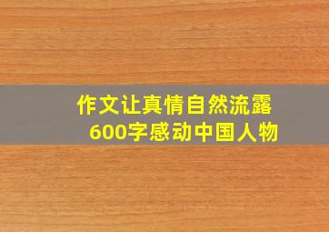 作文让真情自然流露600字感动中国人物