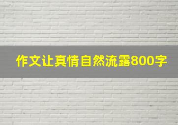 作文让真情自然流露800字