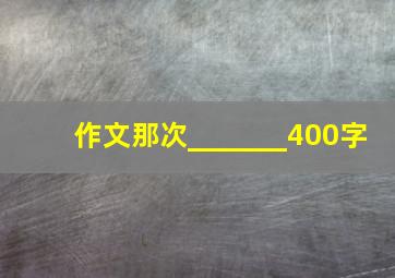 作文那次_______400字