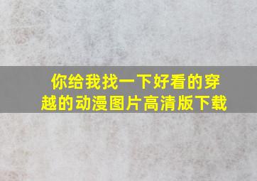 你给我找一下好看的穿越的动漫图片高清版下载