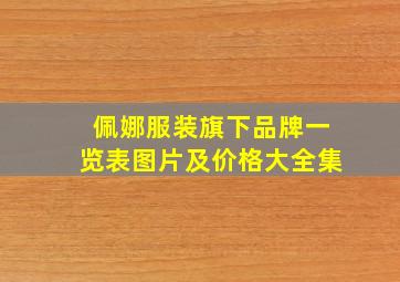 佩娜服装旗下品牌一览表图片及价格大全集