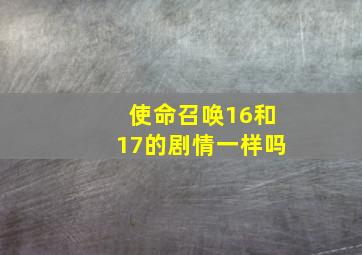 使命召唤16和17的剧情一样吗