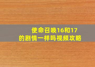 使命召唤16和17的剧情一样吗视频攻略