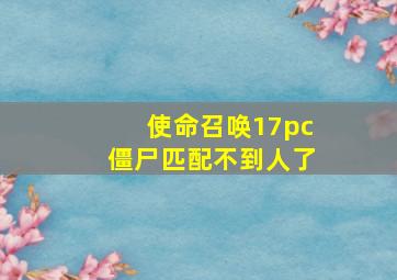 使命召唤17pc僵尸匹配不到人了