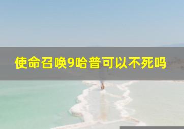 使命召唤9哈普可以不死吗