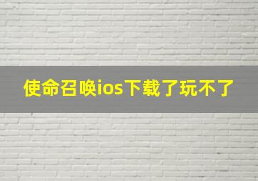 使命召唤ios下载了玩不了