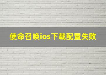 使命召唤ios下载配置失败