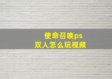 使命召唤ps双人怎么玩视频