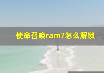 使命召唤ram7怎么解锁