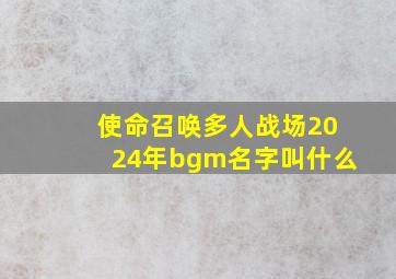 使命召唤多人战场2024年bgm名字叫什么