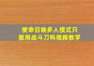 使命召唤多人模式只能用战斗刀吗视频教学