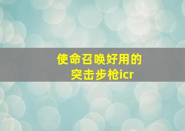 使命召唤好用的突击步枪icr