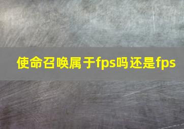 使命召唤属于fps吗还是fps