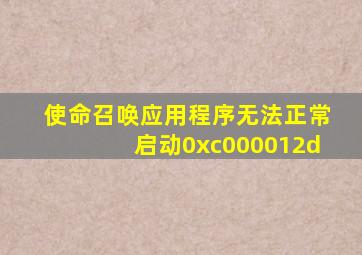 使命召唤应用程序无法正常启动0xc000012d