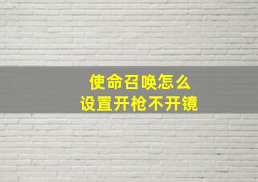 使命召唤怎么设置开枪不开镜