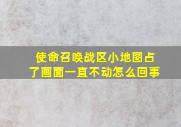 使命召唤战区小地图占了画面一直不动怎么回事