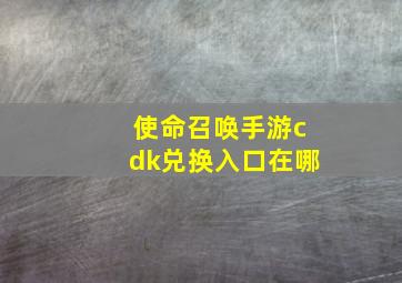 使命召唤手游cdk兑换入口在哪