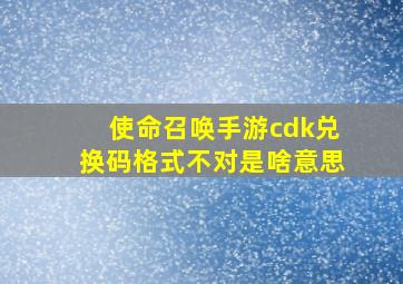 使命召唤手游cdk兑换码格式不对是啥意思