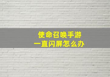 使命召唤手游一直闪屏怎么办