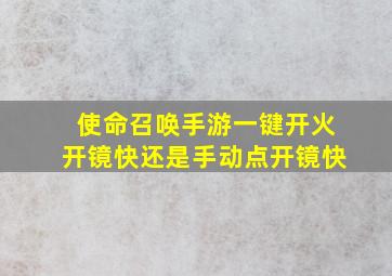 使命召唤手游一键开火开镜快还是手动点开镜快