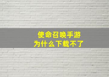 使命召唤手游为什么下载不了