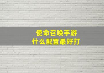 使命召唤手游什么配置最好打