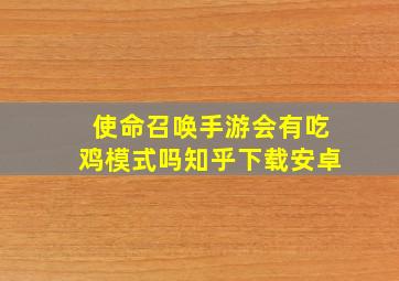 使命召唤手游会有吃鸡模式吗知乎下载安卓