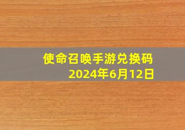 使命召唤手游兑换码2024年6月12日