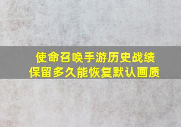 使命召唤手游历史战绩保留多久能恢复默认画质