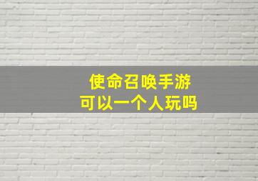 使命召唤手游可以一个人玩吗