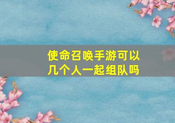 使命召唤手游可以几个人一起组队吗