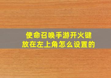 使命召唤手游开火键放在左上角怎么设置的