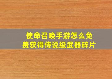 使命召唤手游怎么免费获得传说级武器碎片