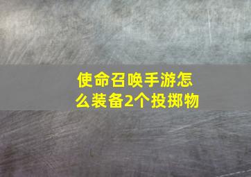 使命召唤手游怎么装备2个投掷物