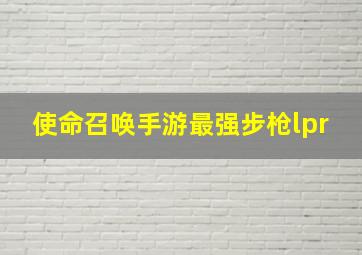 使命召唤手游最强步枪lpr