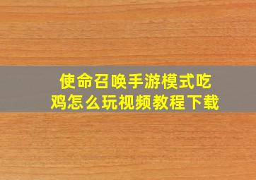 使命召唤手游模式吃鸡怎么玩视频教程下载