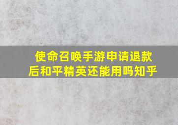 使命召唤手游申请退款后和平精英还能用吗知乎