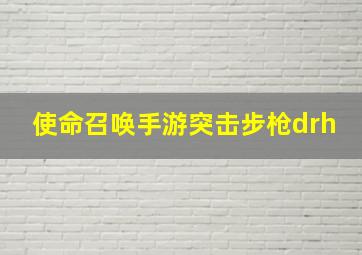 使命召唤手游突击步枪drh