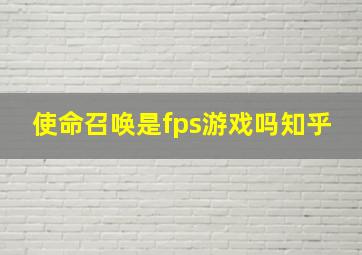 使命召唤是fps游戏吗知乎