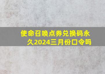 使命召唤点券兑换码永久2024三月份口令吗